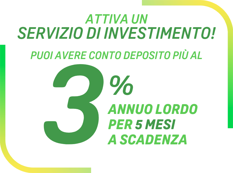immagine con scritta attiva un servizio di investimento puoi avere un conto deposito al 3% annuo lordo per 5 mesi a scadenza